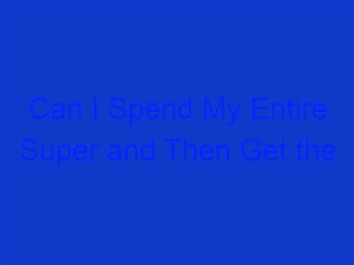 Can I spend my entire super and then get the pension?