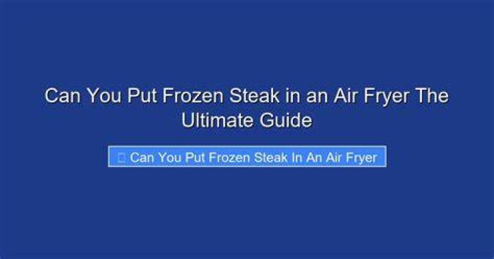 Can you put frozen steak in an air fryer?