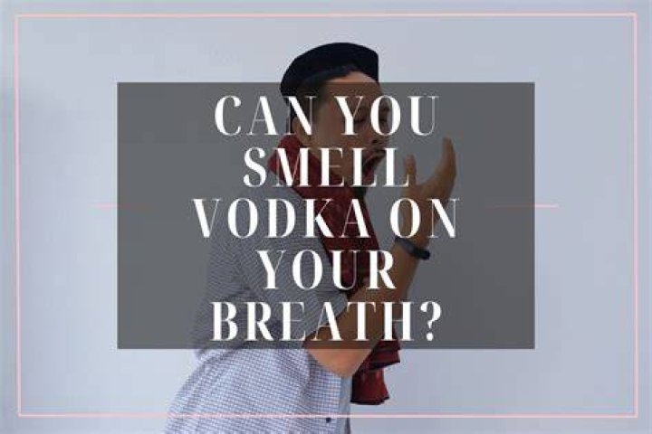 Can you smell vodka on breath?