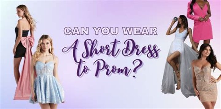Can you wear a short dress to prom?