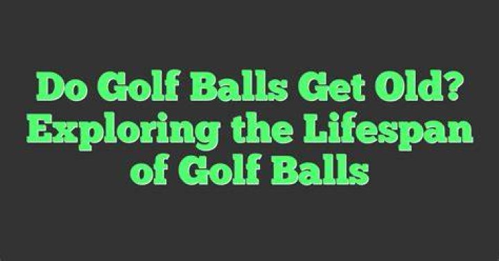 Do golf balls get old?