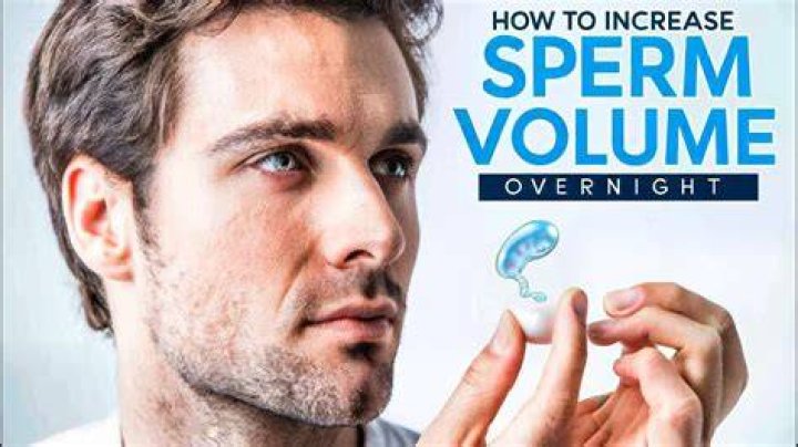 How can I increase my sperm volume overnight?