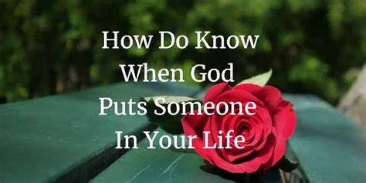 How do you know when God puts someone in your life?