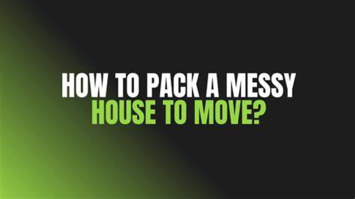 How do you pack a messy house?