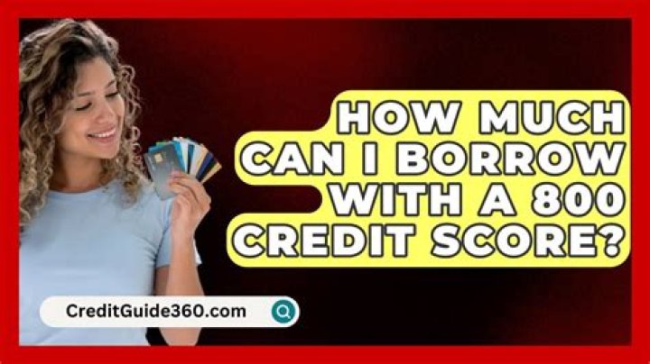 How much can I borrow with a 800 credit score?