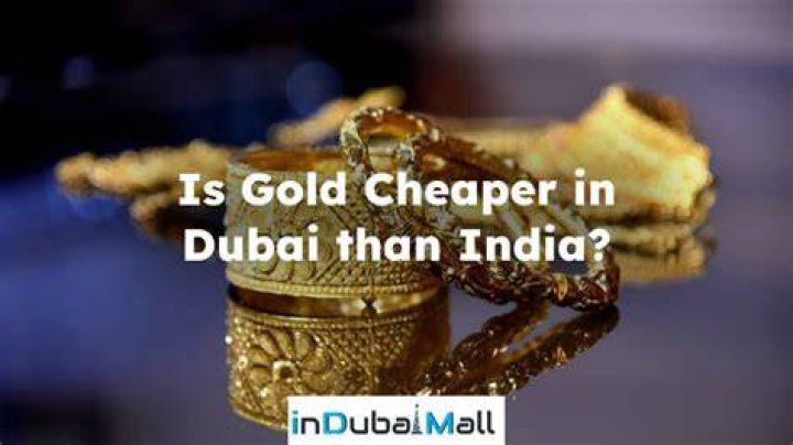 Is gold cheaper in Dubai than India?