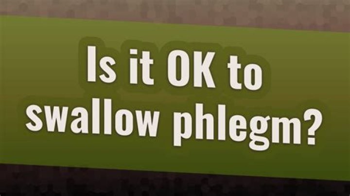 Is it OK to swallow phlegm?