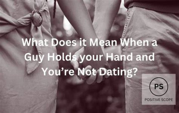 What does it mean when a guy holds your hand and your not dating?