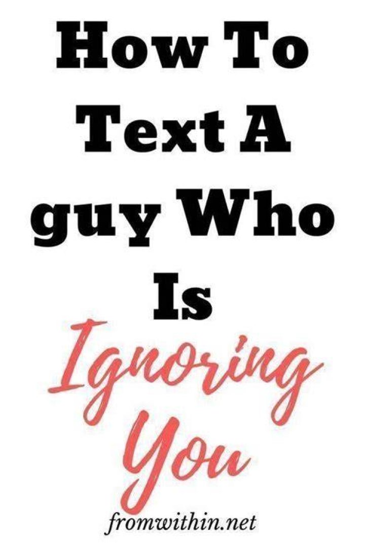 What to text a guy who is ignoring you?
