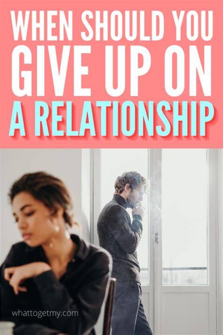 When should you give up on a relationship?