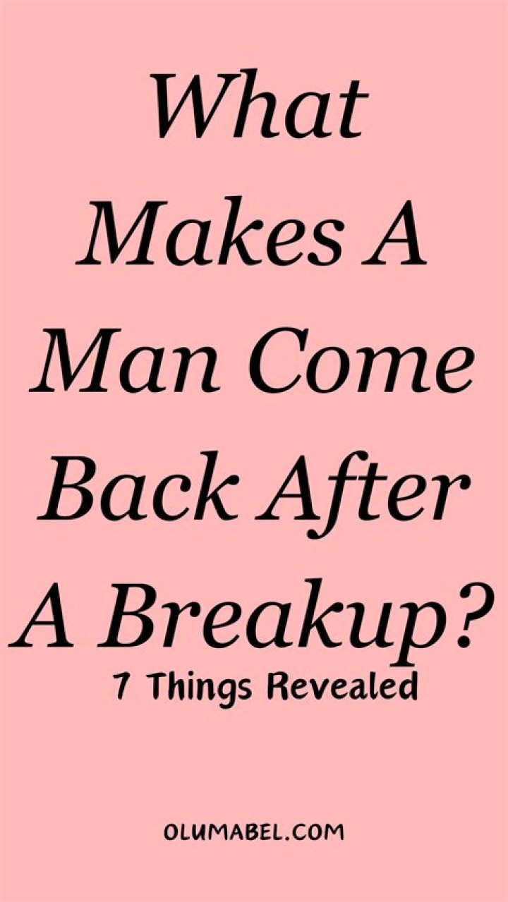 Why does a man come back after a breakup?